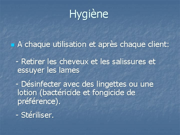 Hygiène n A chaque utilisation et après chaque client: - Retirer les cheveux et