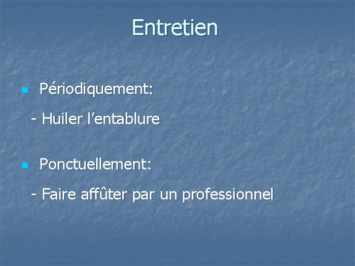 Entretien n Périodiquement: - Huiler l’entablure n Ponctuellement: - Faire affûter par un professionnel