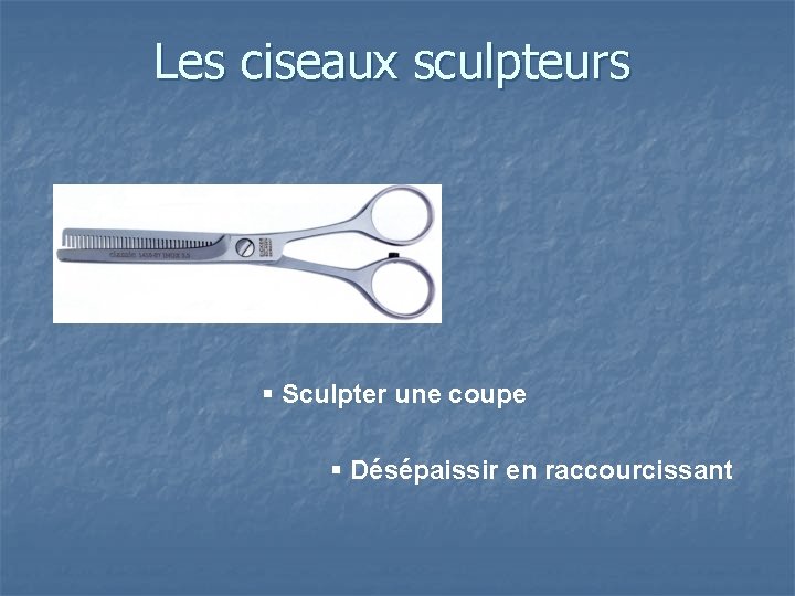Les ciseaux sculpteurs § Sculpter une coupe § Désépaissir en raccourcissant 