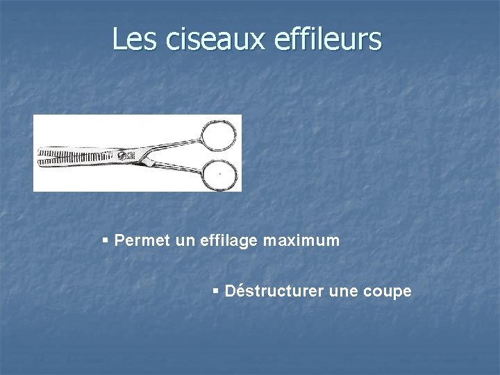 Les ciseaux effileurs § Permet un effilage maximum § Déstructurer une coupe 
