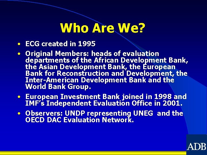 Who Are We? • ECG created in 1995 • Original Members: heads of evaluation