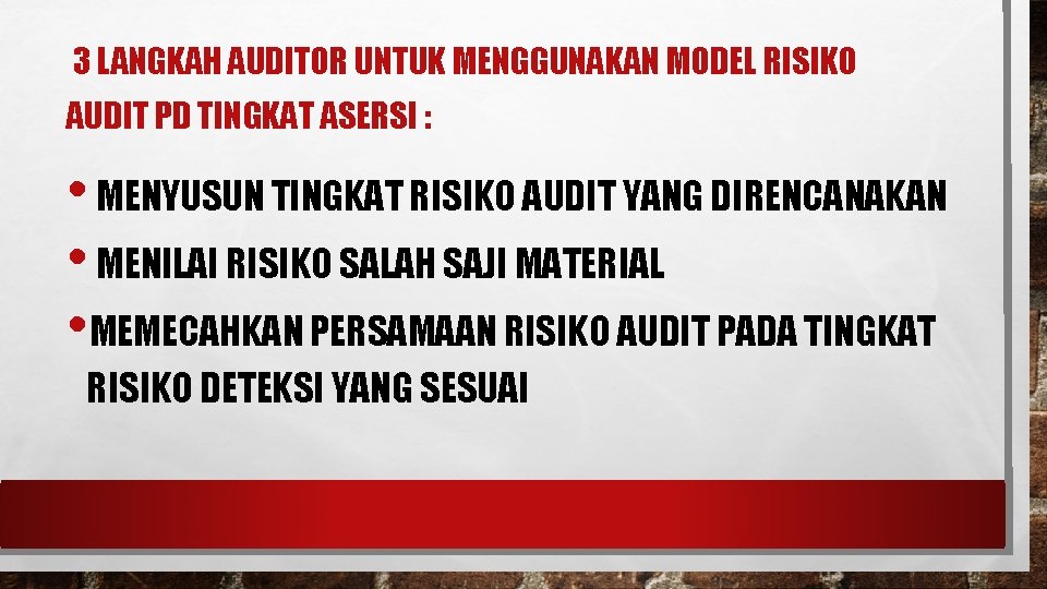 3 LANGKAH AUDITOR UNTUK MENGGUNAKAN MODEL RISIKO AUDIT PD TINGKAT ASERSI : • MENYUSUN