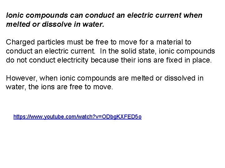 Ionic compounds can conduct an electric current when melted or dissolve in water. Charged