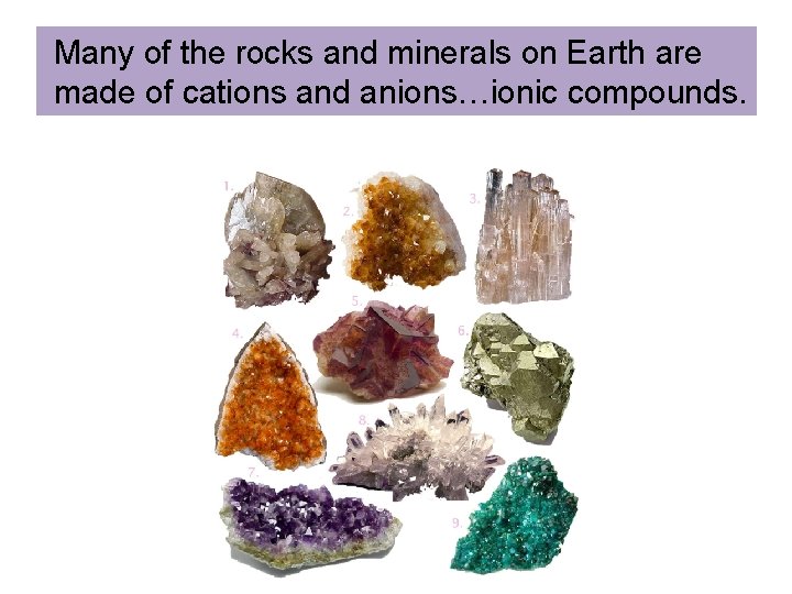  Many of the rocks and minerals on Earth are made of cations and