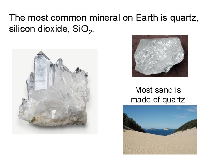 The most common mineral on Earth is quartz, silicon dioxide, Si. O 2. Most