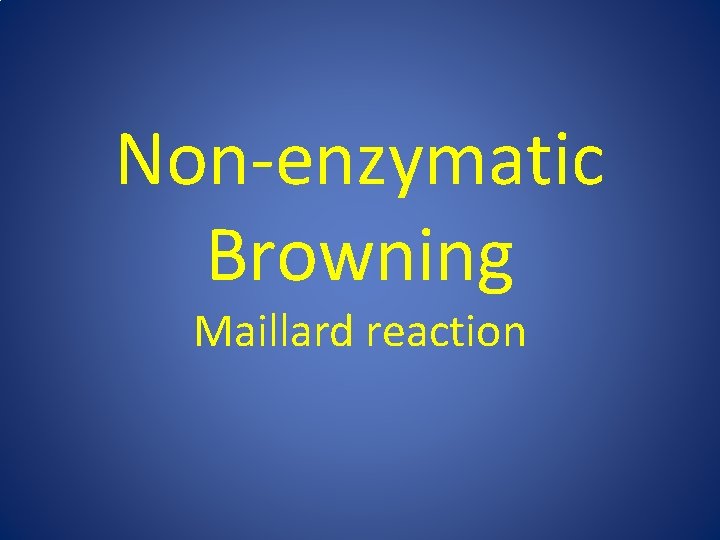 Non-enzymatic Browning Maillard reaction 