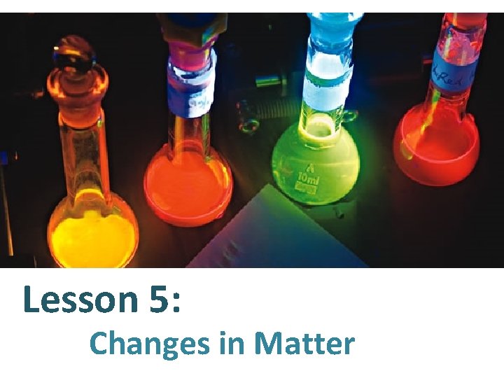 Lesson 5: Changes in Matter 