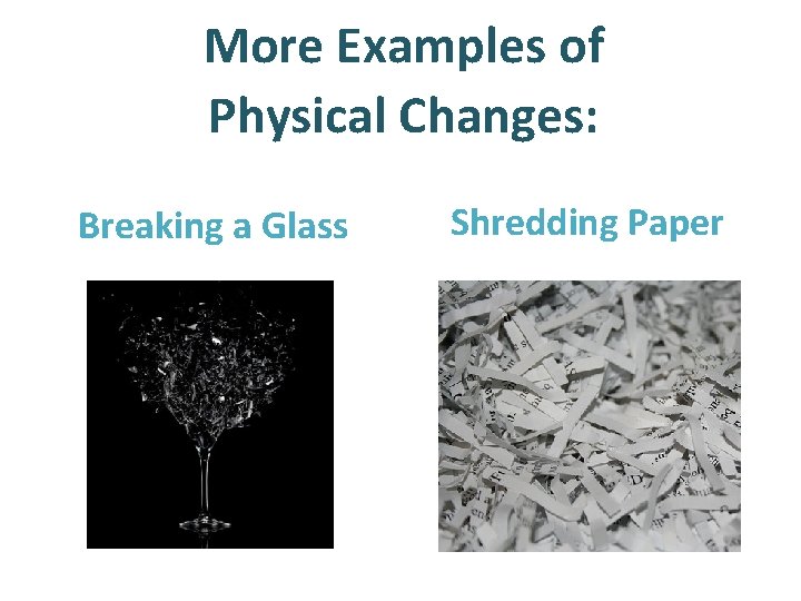 More Examples of Physical Changes: Breaking a Glass Shredding Paper 