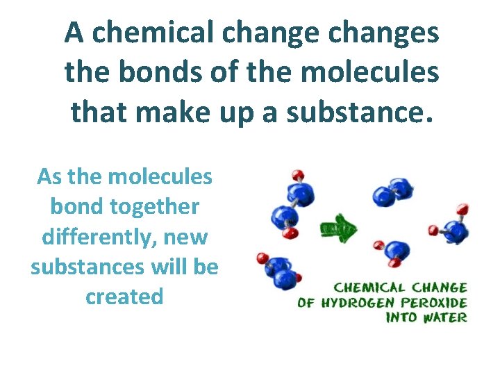 A chemical changes the bonds of the molecules that make up a substance. As