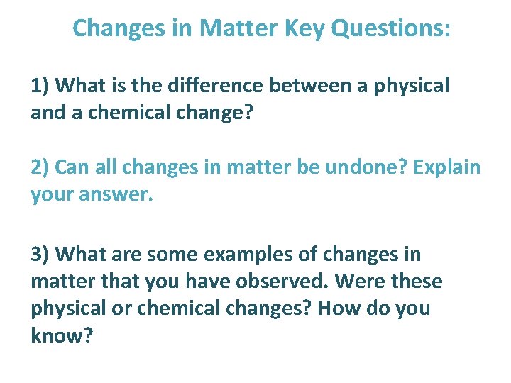 Changes in Matter Key Questions: 1) What is the difference between a physical and