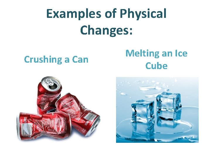 Examples of Physical Changes: Crushing a Can Melting an Ice Cube 