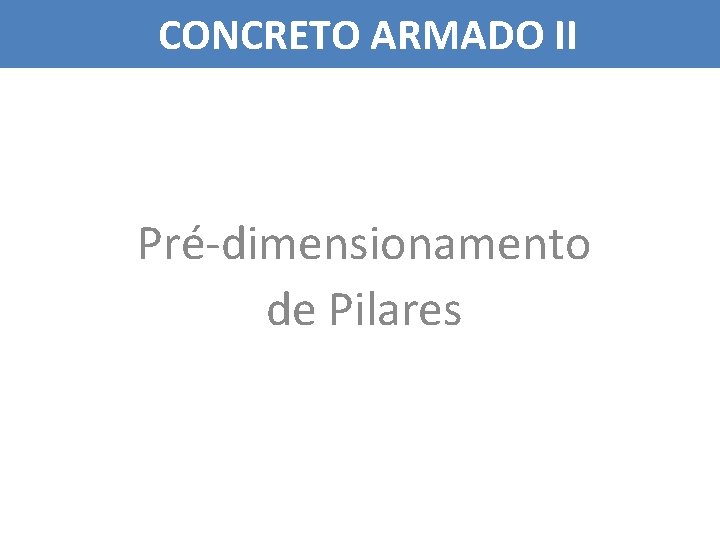 CONCRETO ARMADO II Pré-dimensionamento de Pilares 