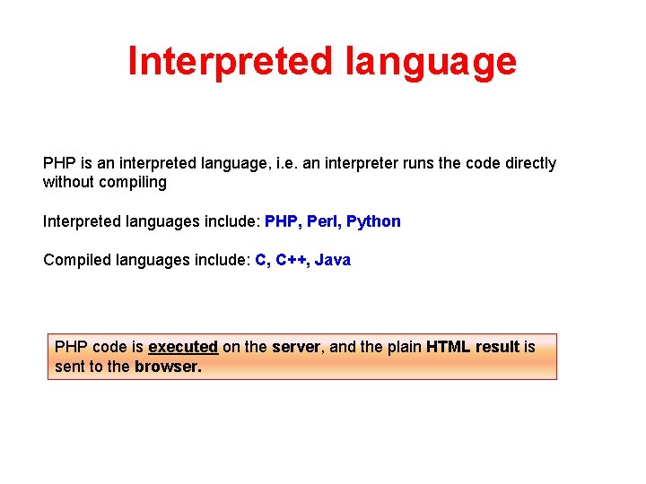 Interpreted language PHP is an interpreted language, i. e. an interpreter runs the code