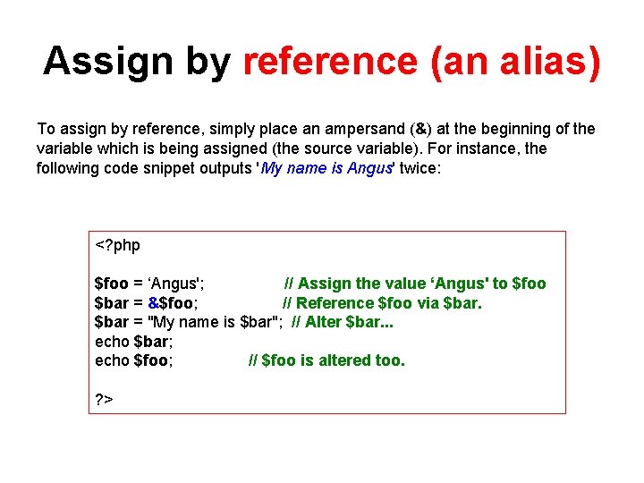 Assign by reference (an alias) To assign by reference, simply place an ampersand (&)