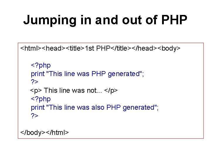 Jumping in and out of PHP <html><head><title>1 st PHP</title></head><body> <? php print "This line