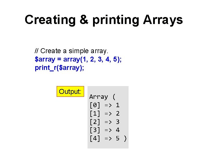 Creating & printing Arrays // Create a simple array. $array = array(1, 2, 3,