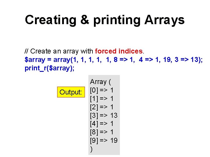 Creating & printing Arrays // Create an array with forced indices. $array = array(1,