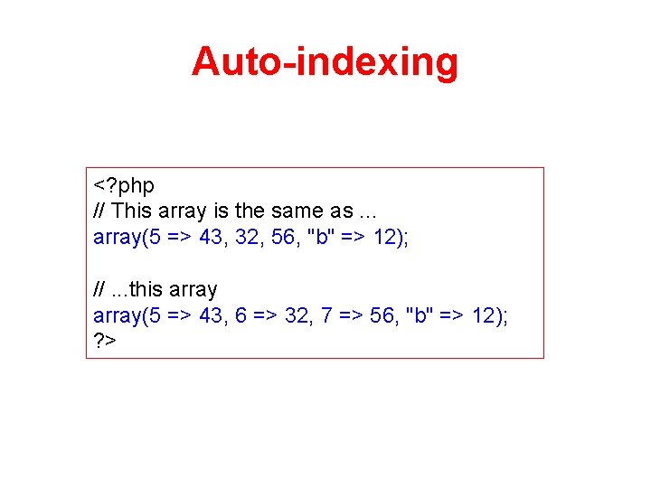 Auto-indexing <? php // This array is the same as. . . array(5 =>