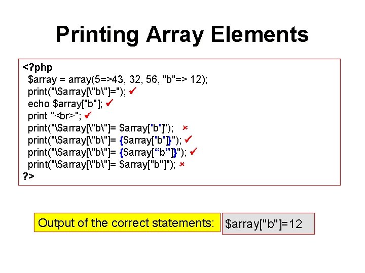 Printing Array Elements <? php $array = array(5=>43, 32, 56, "b"=> 12); print("$array["b"]="); echo