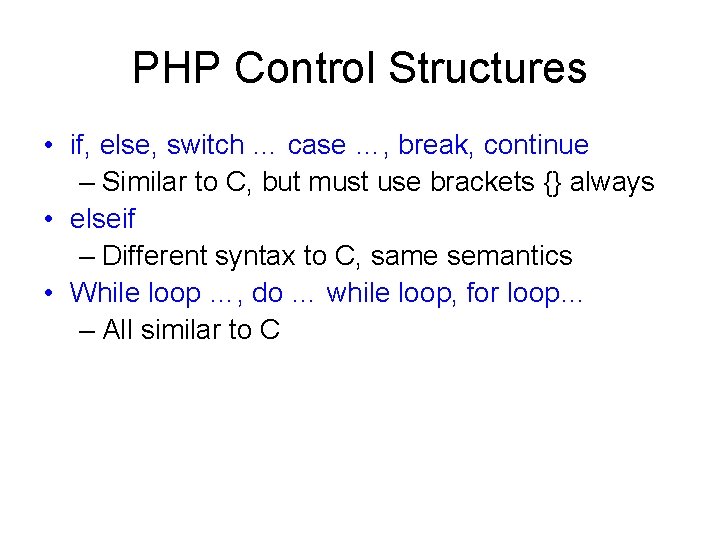 PHP Control Structures • if, else, switch … case …, break, continue – Similar