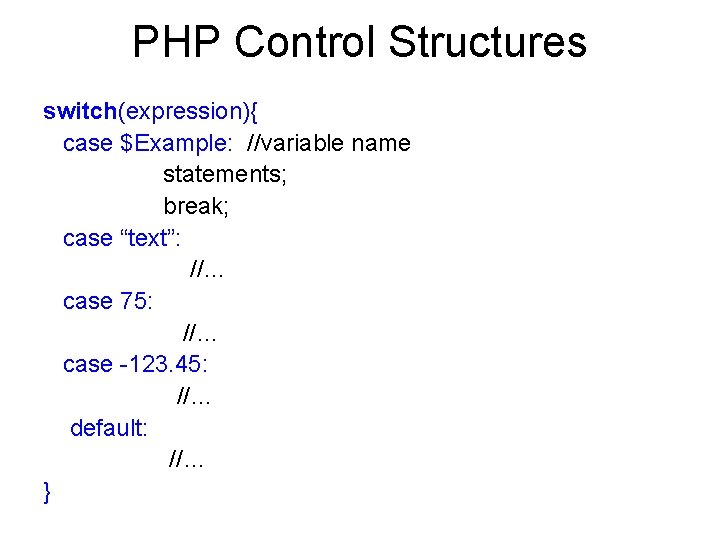 PHP Control Structures switch(expression){ case $Example: //variable name statements; break; case “text”: //… case