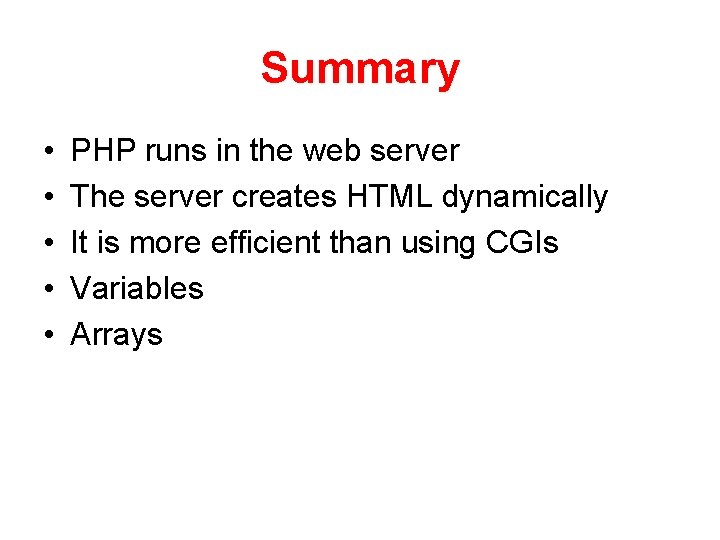 Summary • • • PHP runs in the web server The server creates HTML