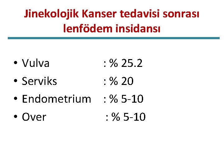 Jinekolojik Kanser tedavisi sonrası lenfödem insidansı • • Vulva : % 25. 2 Serviks