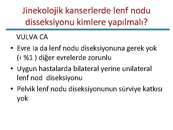 Jinekolojik kanserlerde lenf nodu disseksiyonu kimlere yapılmalı? VULVA CA • Evre Ia da lenf