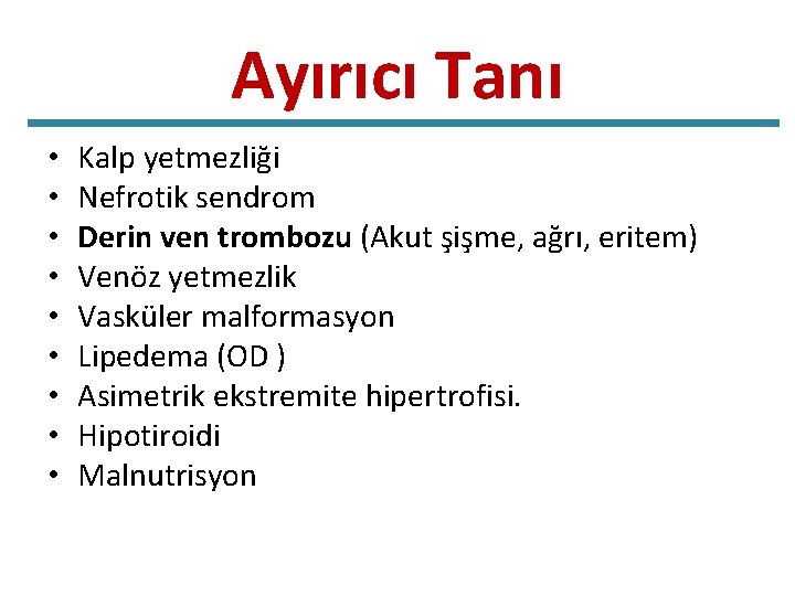 Ayırıcı Tanı • • • Kalp yetmezliği Nefrotik sendrom Derin ven trombozu (Akut şişme,