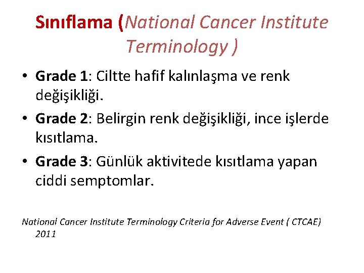 Sınıflama (National Cancer Institute Terminology ) • Grade 1: Ciltte hafif kalınlaşma ve renk