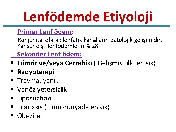 Lenfödemde Etiyoloji Primer Lenf ödem: Konjenital olarak lenfatik kanalların patolojik gelişimidir. Kanser dışı lenfödemlerin