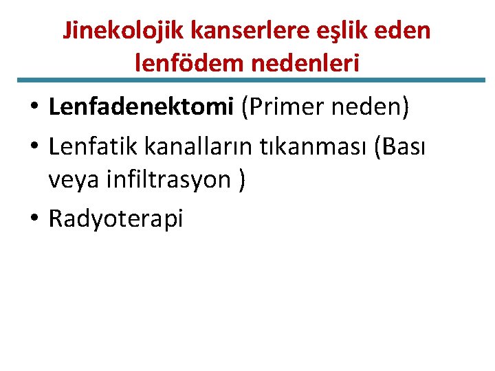 Jinekolojik kanserlere eşlik eden lenfödem nedenleri • Lenfadenektomi (Primer neden) • Lenfatik kanalların tıkanması