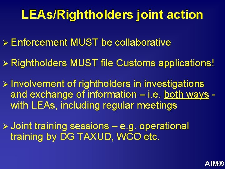 LEAs/Rightholders joint action Ø Enforcement MUST be collaborative Ø Rightholders MUST file Customs applications!