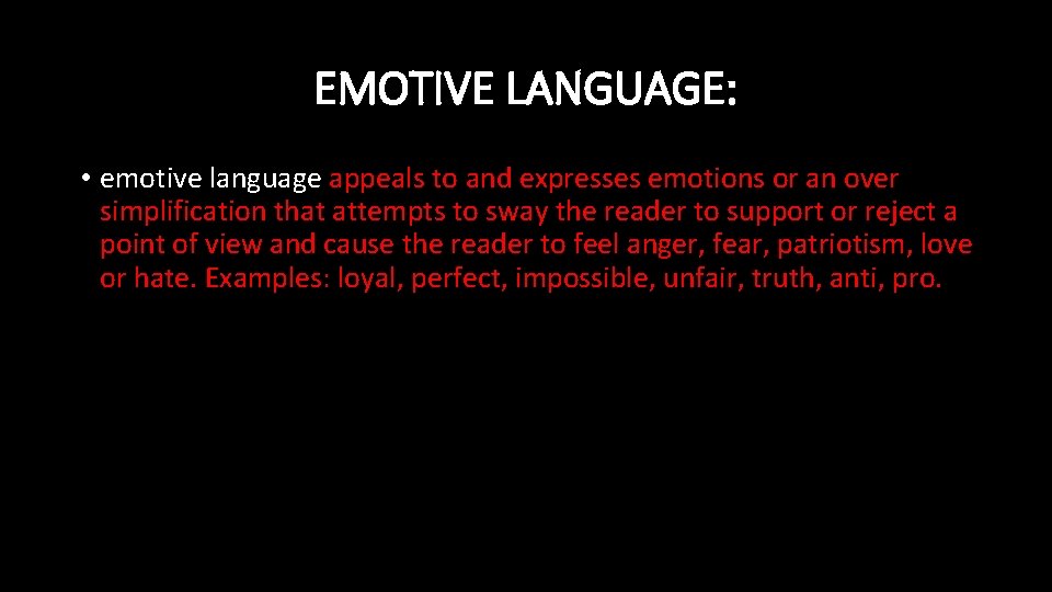 EMOTIVE LANGUAGE: • emotive language appeals to and expresses emotions or an over simplification