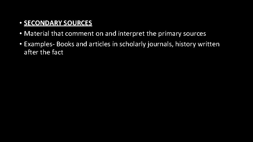  • SECONDARY SOURCES • Material that comment on and interpret the primary sources