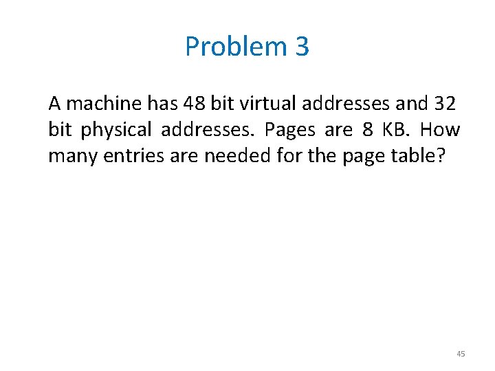 Problem 3 A machine has 48 bit virtual addresses and 32 bit physical addresses.