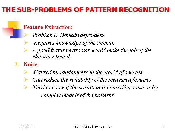 THE SUB-PROBLEMS OF PATTERN RECOGNITION 1. Feature Extraction: Ø Problem & Domain dependent Ø