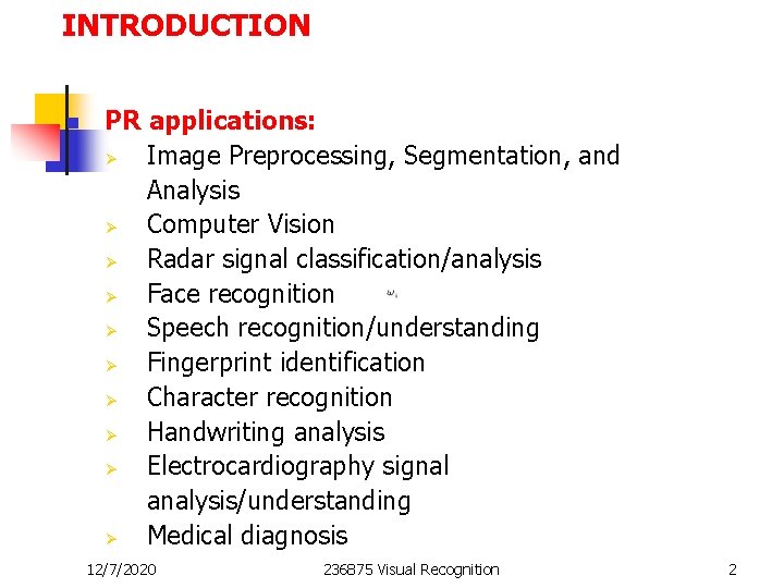 INTRODUCTION n PR applications: Ø Image Preprocessing, Segmentation, and Analysis Ø Computer Vision Ø