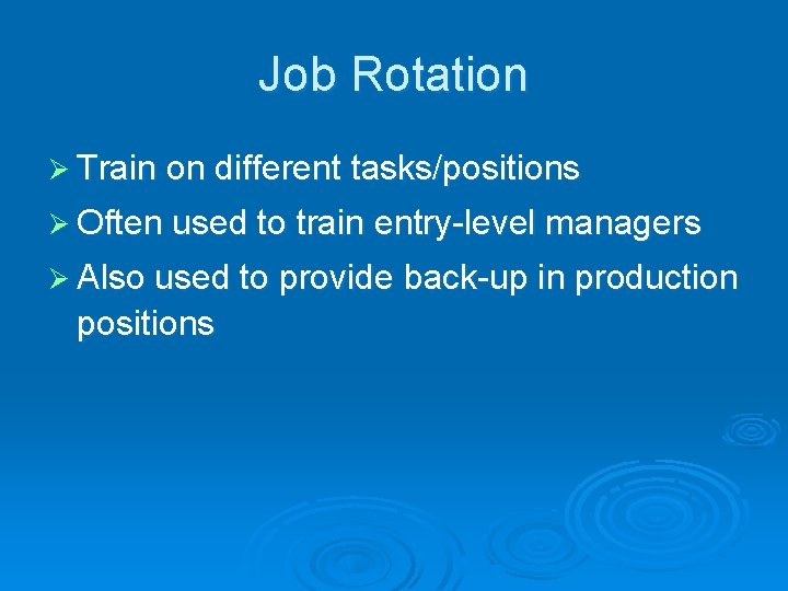 Job Rotation Ø Train on different tasks/positions Ø Often used to train entry-level managers