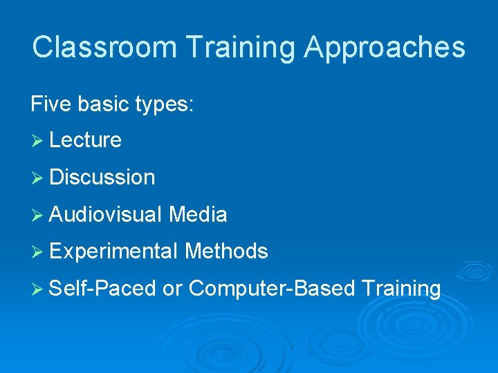Classroom Training Approaches Five basic types: Ø Lecture Ø Discussion Ø Audiovisual Media Ø