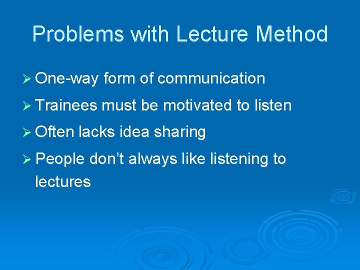 Problems with Lecture Method Ø One-way form of communication Ø Trainees must be motivated