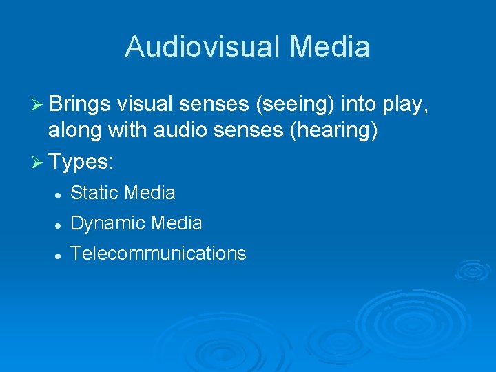 Audiovisual Media Ø Brings visual senses (seeing) into play, along with audio senses (hearing)