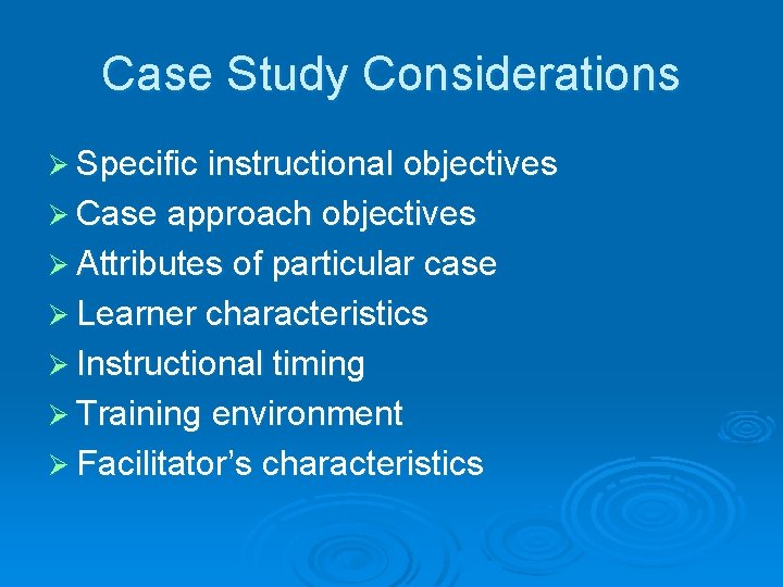 Case Study Considerations Ø Specific instructional objectives Ø Case approach objectives Ø Attributes of