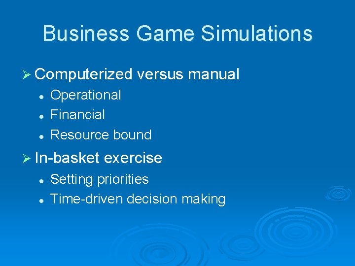 Business Game Simulations Ø Computerized versus manual l Operational Financial Resource bound Ø In-basket