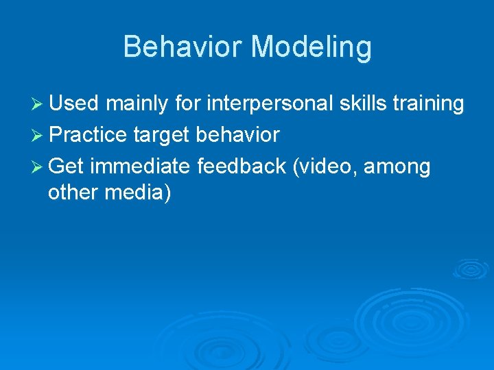 Behavior Modeling Ø Used mainly for interpersonal skills training Ø Practice target behavior Ø