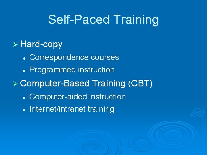 Self-Paced Training Ø Hard-copy l Correspondence courses l Programmed instruction Ø Computer-Based Training (CBT)