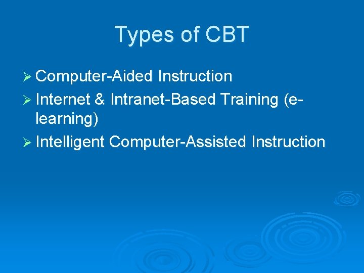 Types of CBT Ø Computer-Aided Instruction Ø Internet & Intranet-Based Training (e- learning) Ø