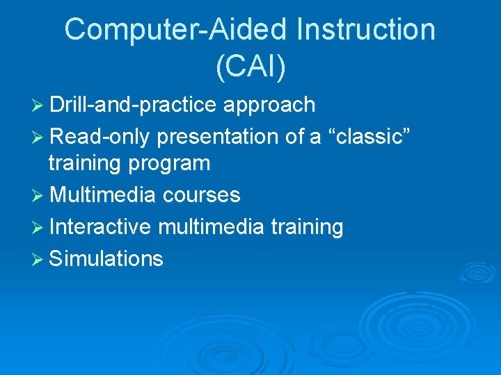 Computer-Aided Instruction (CAI) Ø Drill-and-practice approach Ø Read-only presentation of a “classic” training program