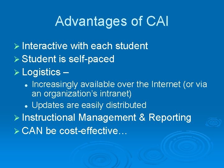 Advantages of CAI Ø Interactive with each student Ø Student is self-paced Ø Logistics