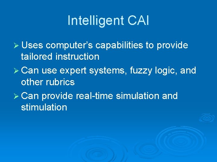 Intelligent CAI Ø Uses computer’s capabilities to provide tailored instruction Ø Can use expert